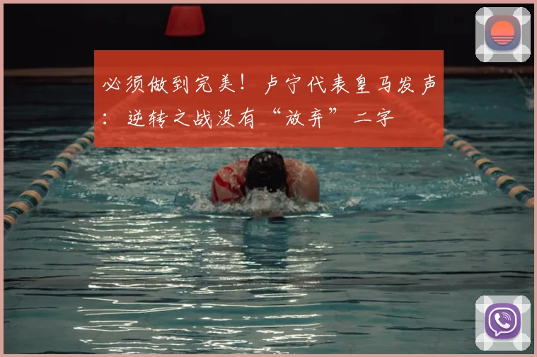 必须做到完美!卢宁代表皇马发声:逆转之战没有“放弃”二字