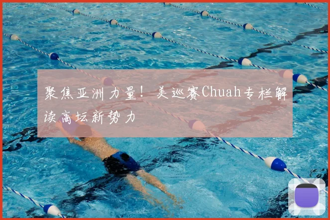 聚焦亚洲力量！美巡赛Chuah专栏解读高坛新势力