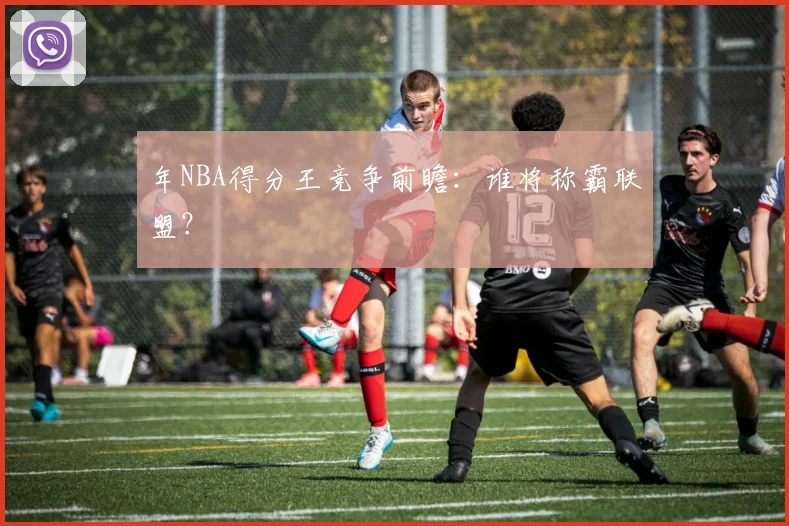 年NBA得分王竞争前瞻：谁将称霸联盟？